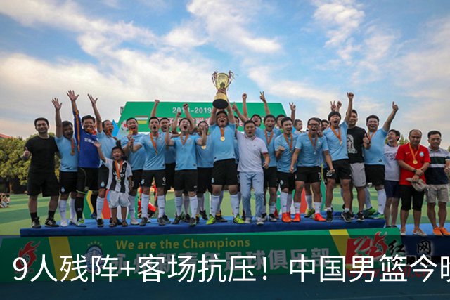 9人残阵+客场抗压！中国男篮今晚大战日本，CCTV5+直播亚运会半决赛
