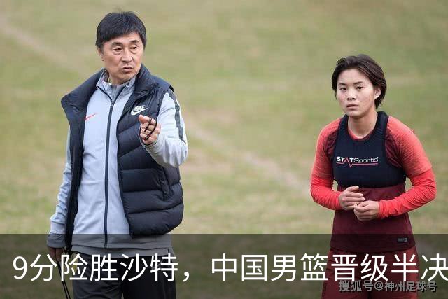 9分险胜沙特，中国男篮晋级半决赛！赛前郭士强的担心，差点发生